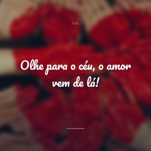 Olhe para o céu, o amor vem de lá!