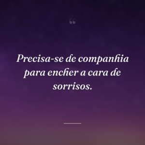Precisa-se de companhia para encher a cara de sorrisos.