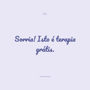 Sorria! Isto é terapia grátis.