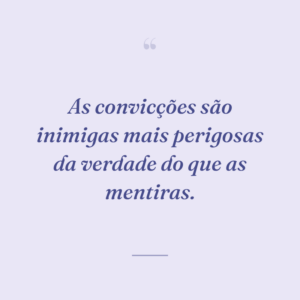 As convicções são inimigas mais perigosas da verdade do que as mentiras.