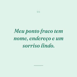 Meu ponto fraco tem nome, endereço e um sorriso lindo.