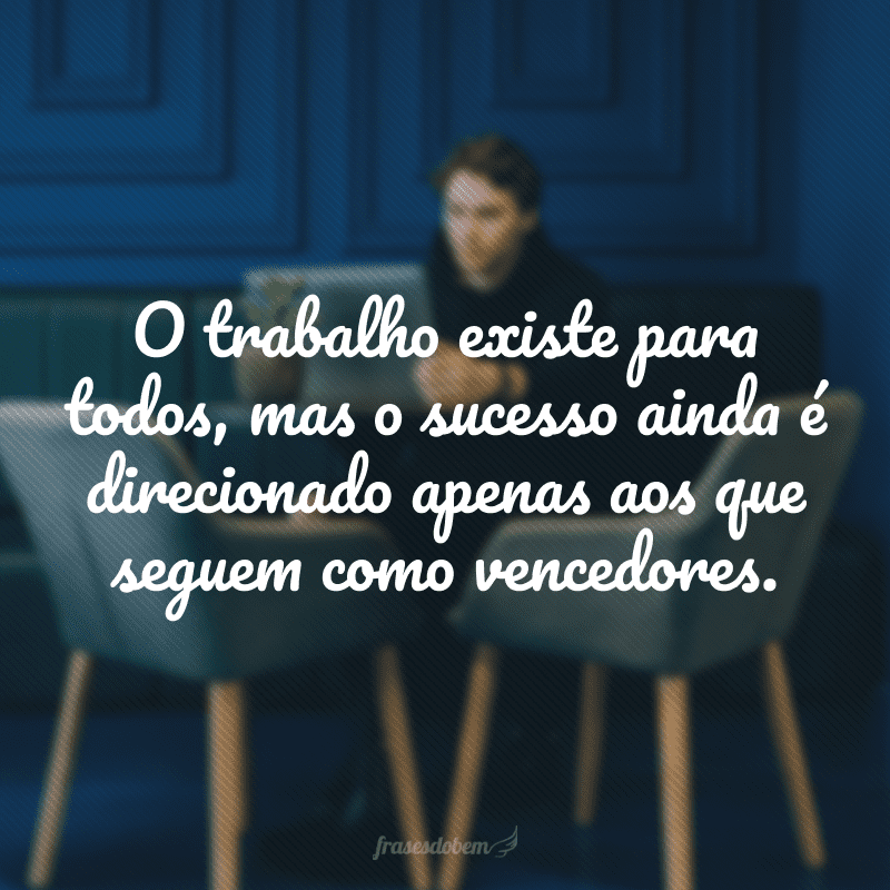 O trabalho existe para todos, mas o sucesso ainda é direcionado apenas aos que seguem como vencedores.