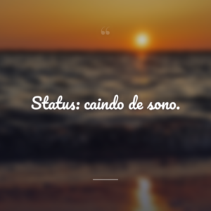Status: caindo de sono.