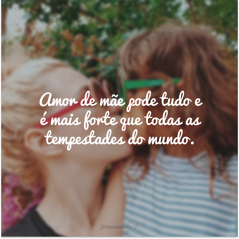 Amor de mãe pode tudo e é mais forte que todas as tempestades do mundo.