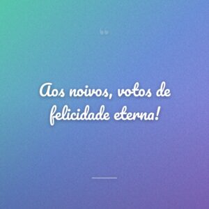 Aos noivos, votos de felicidade eterna!