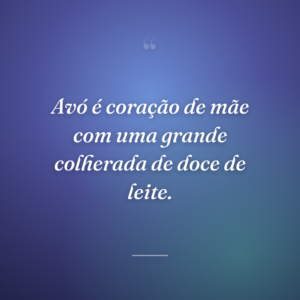 Avó é coração de mãe com uma grande colherada de doce de leite.