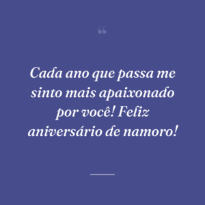 Cada ano que passa me sinto mais apaixonado por você! Feliz aniversário de namoro!