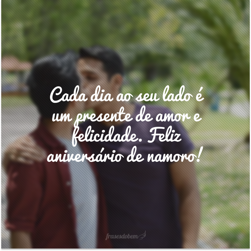 Cada dia ao seu lado é um presente de amor e felicidade. Feliz aniversário de namoro!