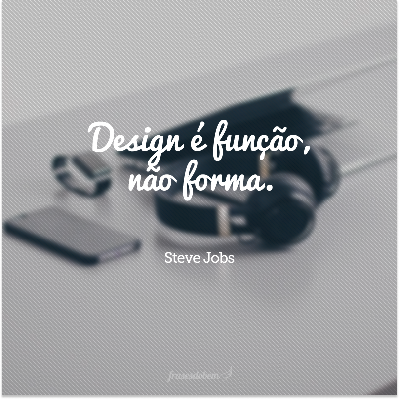 Design é função, não forma.