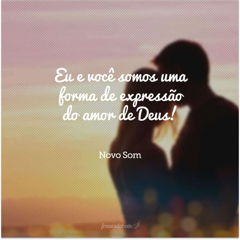 Eu e você somos uma forma de expressão do amor de Deus! 