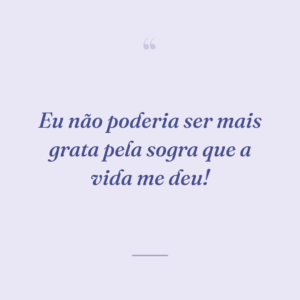Eu não poderia ser mais grata pela sogra que a vida me deu!