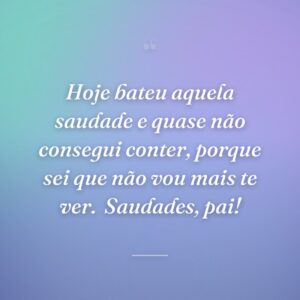 Hoje bateu aquela saudade e quase não consegui conter, porque sei que não vou mais te ver.  Saudades, pai!