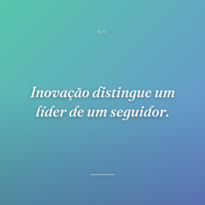 Inovação distingue um líder de um seguidor.