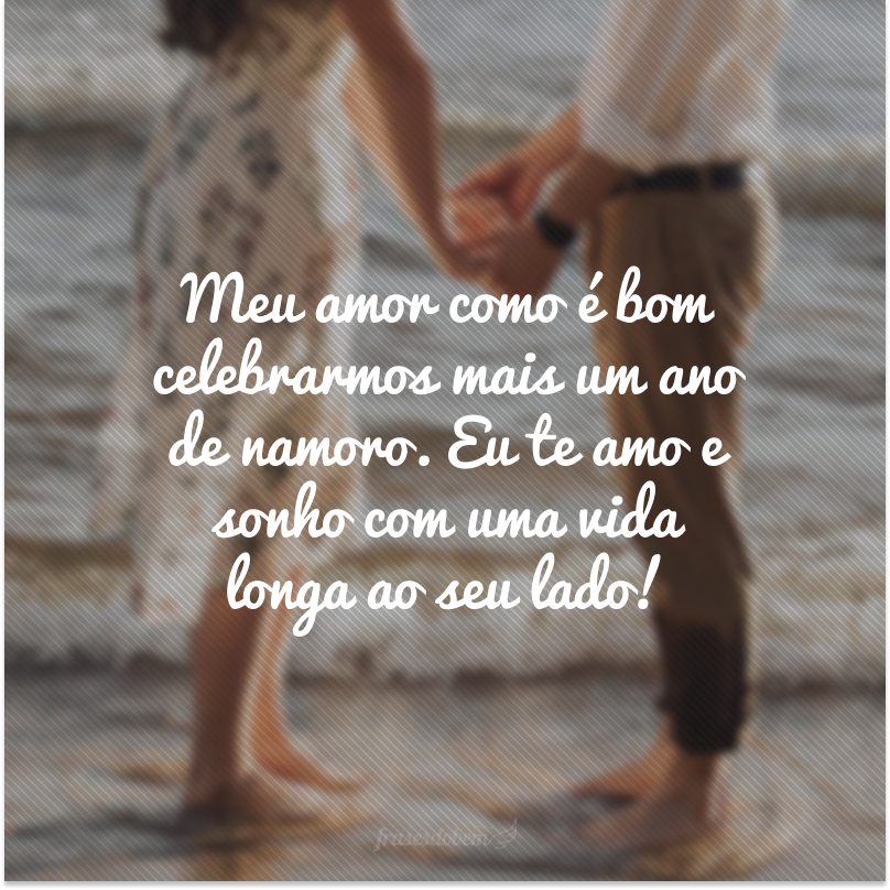 Meu amor como é bom celebrarmos mais um ano de namoro. Eu te amo e sonho com uma vida longa ao seu lado!