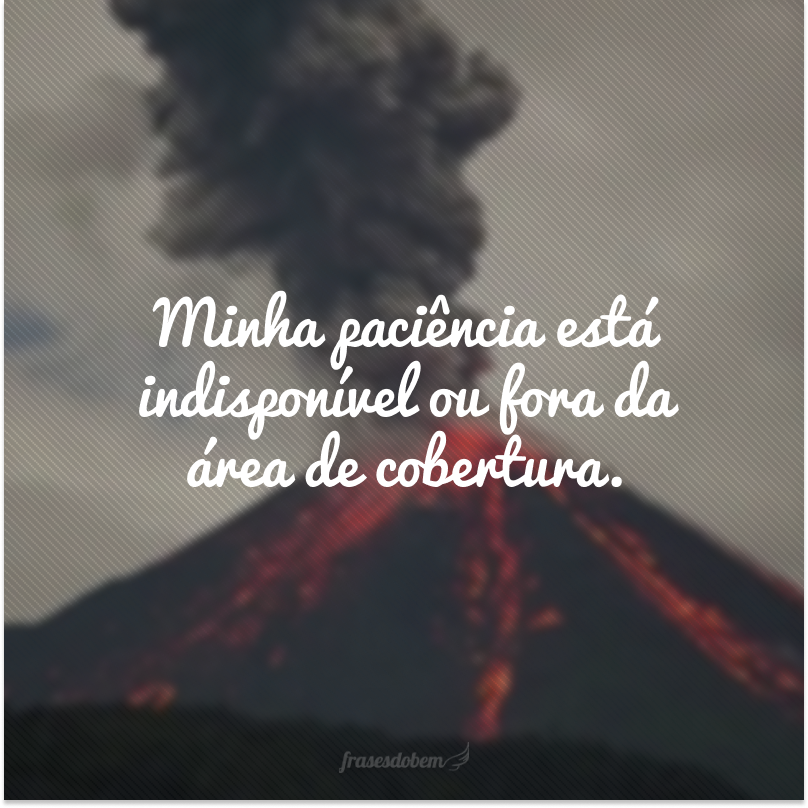 Minha paciência está indisponível ou fora da área de cobertura.