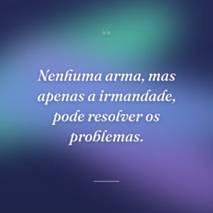 Nenhuma arma, mas apenas a irmandade, pode resolver os problemas.