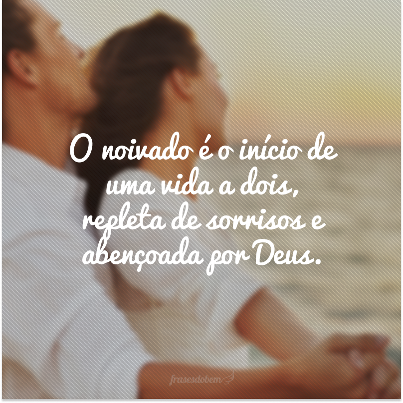 O noivado é o início de uma vida a dois, repleta de sorrisos e abençoada por Deus.