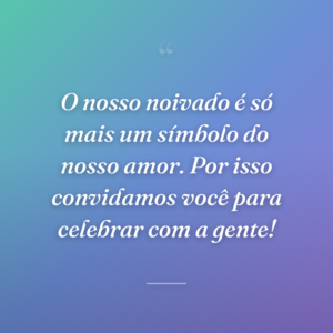 O nosso noivado é só mais um símbolo do nosso amor. Por isso convidamos você para celebrar com a gente!
