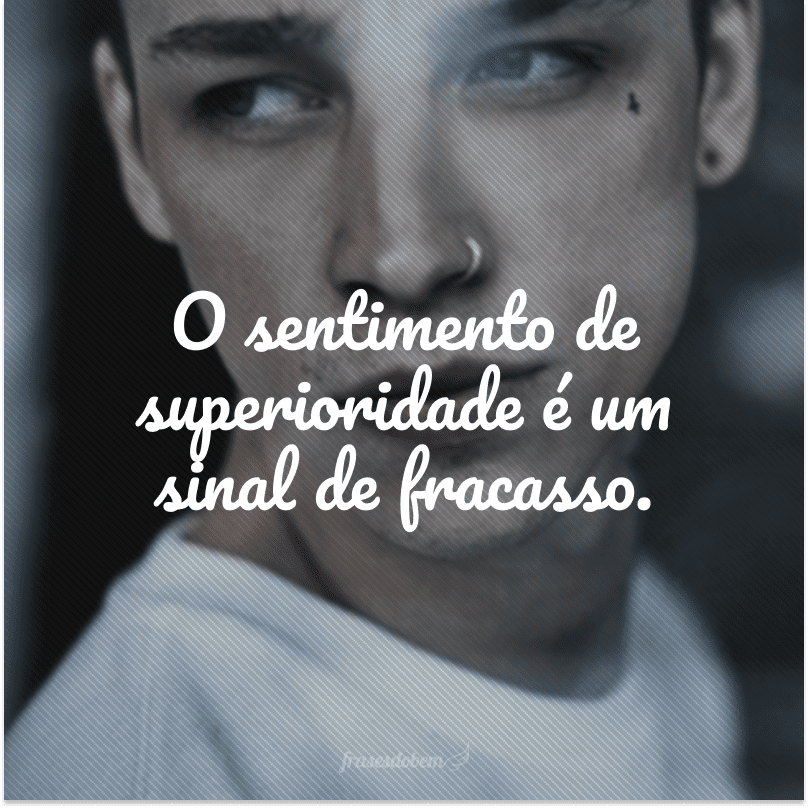 O sentimento de superioridade é um sinal de fracasso.