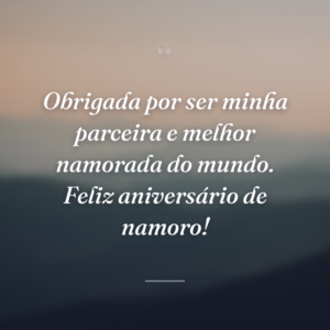 Obrigada por ser minha parceira e melhor namorada do mundo. Feliz aniversário de namoro!
