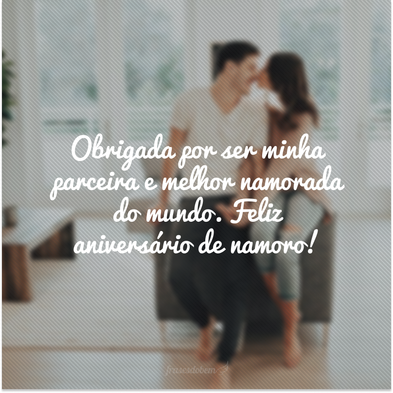 Obrigada por ser minha parceira e melhor namorada do mundo. Feliz aniversário de namoro!