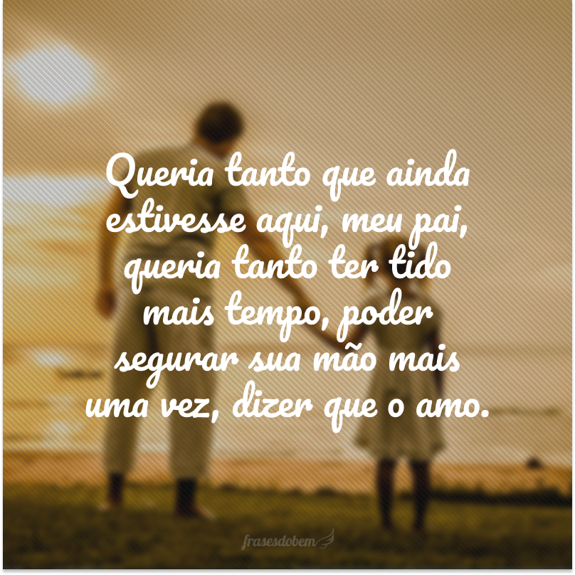 55 frases para pai falecido que vão fazer você se sentir mais perto dele