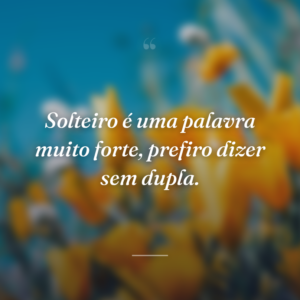 Solteiro é uma palavra muito forte, prefiro dizer sem dupla.