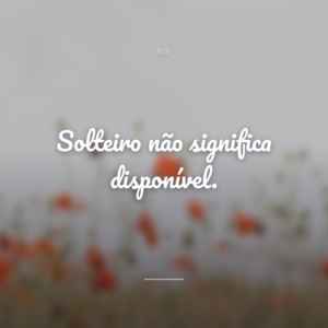 Solteiro não significa disponível.