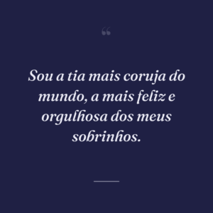 Sou a tia mais coruja do mundo, a mais feliz e orgulhosa dos meus sobrinhos.