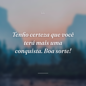 Tenho certeza que você terá mais uma conquista. Boa sorte!