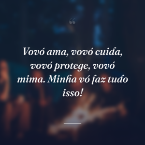Vovó ama, vovó cuida, vovó protege, vovó mima. Minha vó faz tudo isso!