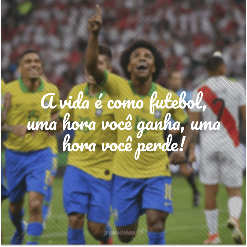 Life is like football, one hour you win, one hour you lose!