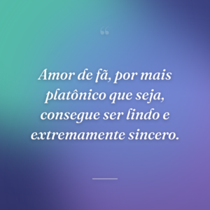 Amor de fã, por mais platônico que seja, consegue ser lindo e extremamente sincero.