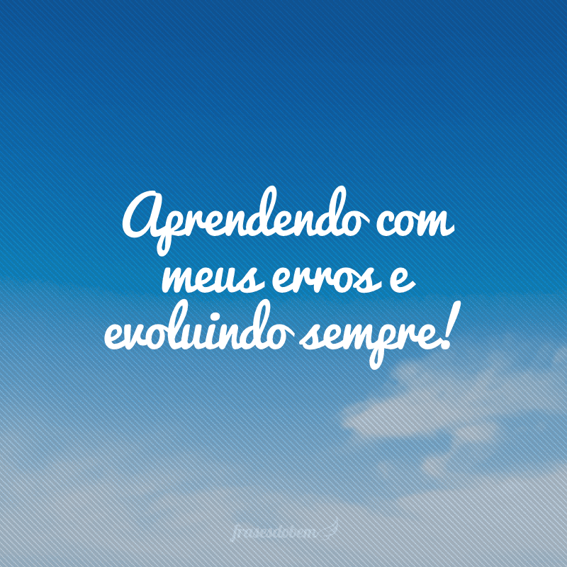 Aprendendo com meus erros e evoluindo sempre!