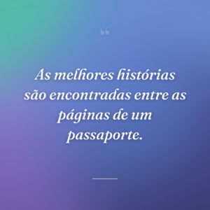 As melhores histórias são encontradas entre as páginas de um passaporte.