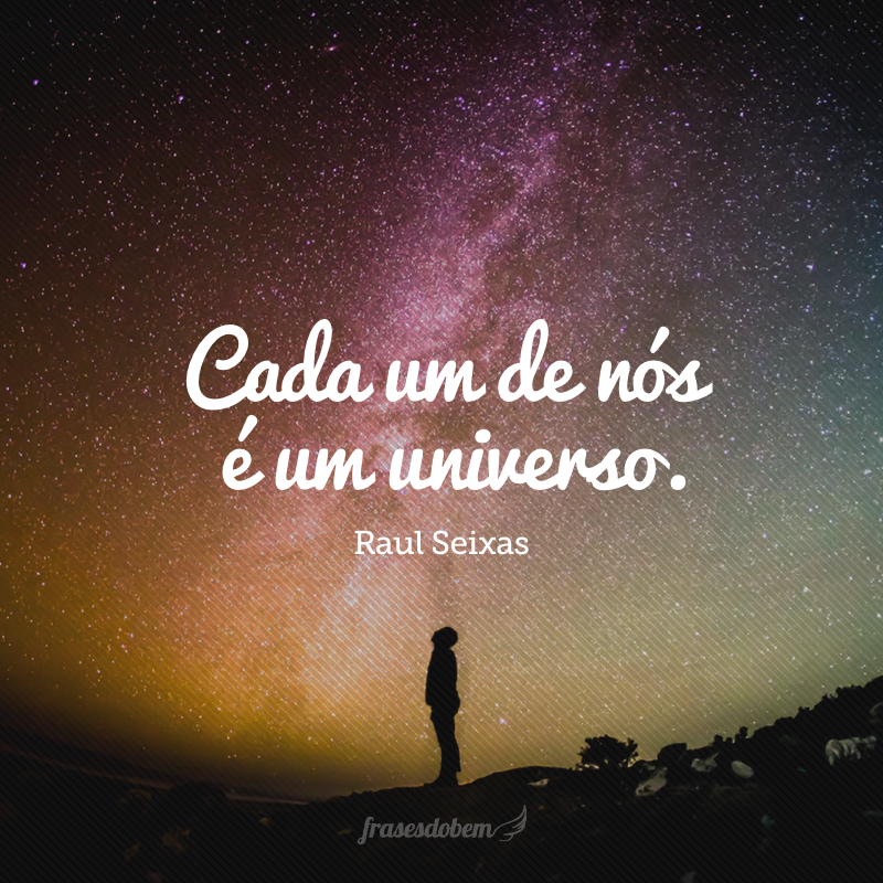 Cada um de nós é um universo.