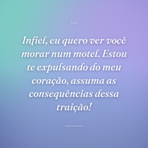 Infiel, eu quero ver você morar num motel. Estou te expulsando do meu coração, assuma as consequências dessa traição!