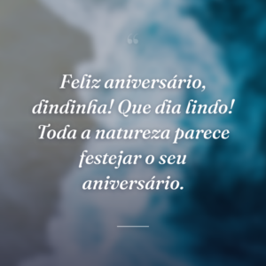 Feliz aniversário, dindinha! Que dia lindo! Toda a natureza parece festejar o seu aniversário.