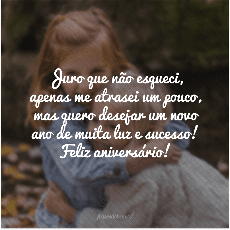 Juro que não esqueci, apenas me atrasei um pouco, mas quero desejar um novo ano de muita luz e sucesso! Feliz aniversário!