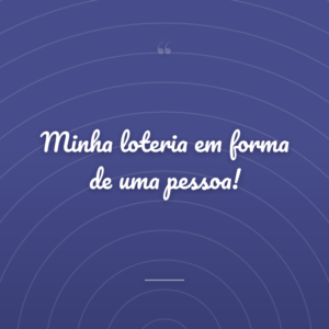 Minha loteria em forma de uma pessoa!