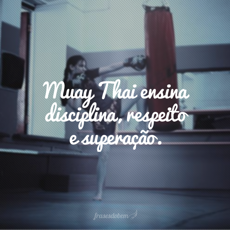 Muay Thai ensina disciplina, respeito e superação.