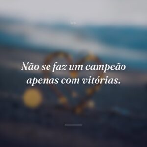 Não se faz um campeão apenas com vitórias.