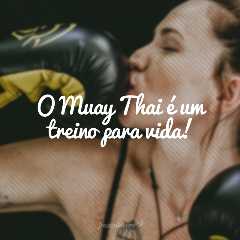 O Muay Thai é um treino para vida!