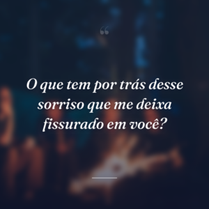 O que tem por trás desse sorriso que me deixa fissurado em você?