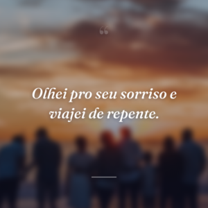 Olhei pro seu sorriso e viajei de repente.