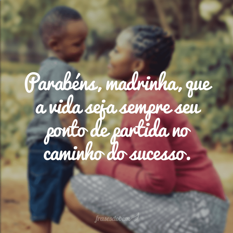 Parabéns, madrinha, que a vida seja sempre seu ponto de partida no caminho do sucesso. 