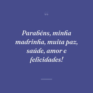 Parabéns, minha madrinha, muita paz, saúde, amor e felicidades!