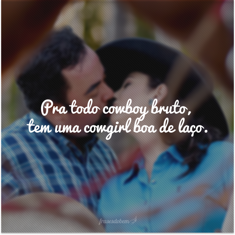 Pra todo cowboy bruto, tem uma cowgirl boa de laço.