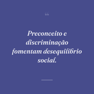 Preconceito e discriminação fomentam desequilíbrio social.