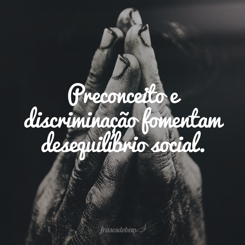 Preconceito e discriminação fomentam desequilíbrio social.